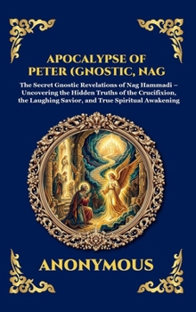 Apocalypse of Peter (Gnostic, Nag Hammadi): The Secret Gnostic Revelations of Nag Hammadi - Uncovering the Hidden Truths of the Crucifixion, the ... Reading) (Library of Alexandria - Esoteric)