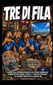 TRE DI FILA - Guida alla sopravvivenza del terzo mondiale consecutivo senza l'Italia: Per chi pensava di essersi abituato e invece no (Italian Edition)