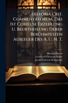 Paperback Historia Crit. Commentatorum, Das Ist Curieuse Erzehlung U. Beurtheilung Derer Berühmtesten Ausleger Des A. U. N. T. [German] Book