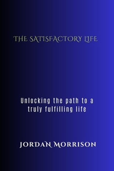 Paperback The satisfactory life: Unlocking the path to a truly fulfilling existence Book