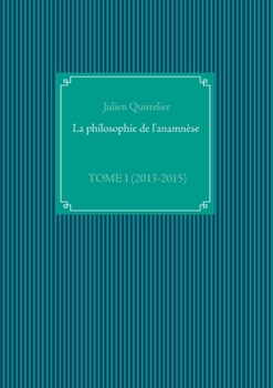 Paperback La philosophie de l'anamnèse: Tome I (2013-2015) [French] Book