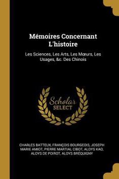 Paperback Mémoires Concernant L'histoire: Les Sciences, Les Arts, Les Moeurs, Les Usages, &c. Des Chinois [French] Book