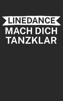 Linedance mach dich tanzklar: Notizbuch für Linedance Tänzer mit Spruch. 120 Seiten Liniert mit Seitenzahlen. Für Notizen oder als Geschenk. (German Edition)