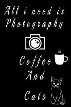 all i need is photography coffee and cats: Funny Notebook with Blank Lined Pages For cats Lover.