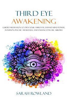 Paperback Third Eye Awakening: Guided Meditation to Open Your Third Eye, Expand Mind Power, Intuition, Psychic Awareness, and Enhance Psychic Abiliti Book