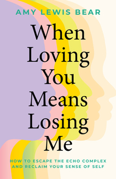 When Loving You Means Losing Me: How to Escape the Echo Complex and Reclaim Your Sense of Self