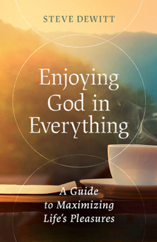 Paperback Enjoying God in Everything: A Guide to Maximizing Life's Pleasures Book