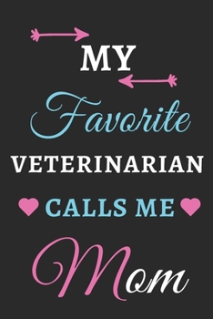 My Favorite Veterinarian Calls Me Mom: lined notebook,gift for Veterinarian