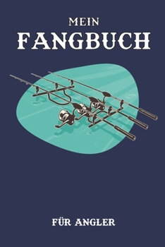 Mein Fangbuch F�r Angler: Notizbuch f�r Angler mit 120 Seiten I Angel Logbuch Fangliste f�r Angelerfolge I Angeltagebuch I Geschenk f�r Angler