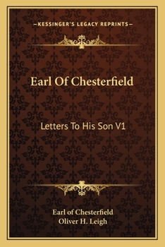 Letters To His Son By The Earl Of Chesterfield - On The Fine Art Of Becoming A Man Of The World And A Gentleman - Volume I