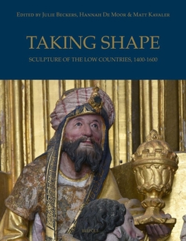 Taking Shape: Sculpture of the Low Countries, C. 1400-1600