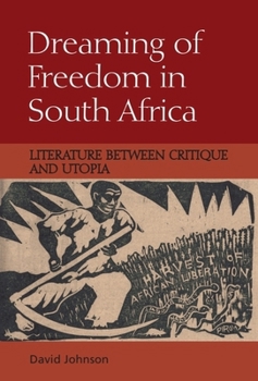 Paperback Dreaming of Freedom in South Africa: Literature Between Critique and Utopia Book