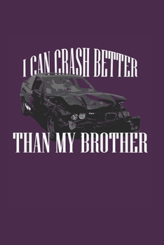 I Can Crash Better Than My Bro: Demolition Derby Gift 6X9 Dot Grid Journal