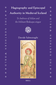 Hagiography and Episcopal Authority in Medieval Iceland: St Ambrose of Milan and the Militant Biskupa sögur (The Northern World, 102)