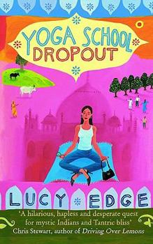 Paperback Yoga School Dropout: A Hilarious, Hapless and Desperate Quest for Mystic Indians and Tantric Bliss Book