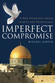 Hardcover Imperfect Compromise: A New Consensus Among Israelis and Palestinians Book