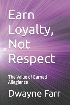 Paperback Earn Loyalty, Not Respect: The Value of Earned Allegiance Book