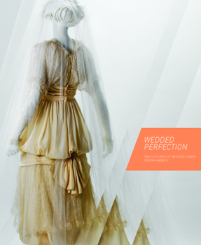 Hardcover Wedded Perfection: Two Centuries of Wedding Gowns Book