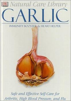 Garlic: Immunity Booster & Heart Helper--Safe and Effective Self-Care for Arthritis, High Blood Pressure, and Flu (Natural Care Library) - Book  of the Natural Care Library