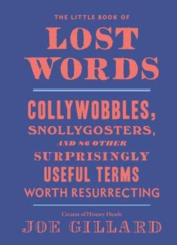 Hardcover The Little Book of Lost Words: Collywobbles, Snollygosters, and 86 Other Surprisingly Useful Terms Worth Resurrecting Book