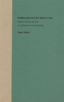 Hardcover Intellectuals and the State in Iran: Politics, Discourse, and the Dilemma of Authenticity Book