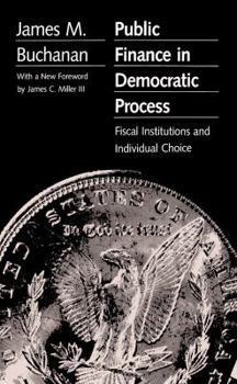 Hardcover Public Finance in Democratic Process: Fiscal Institutions and Individual Choice Book