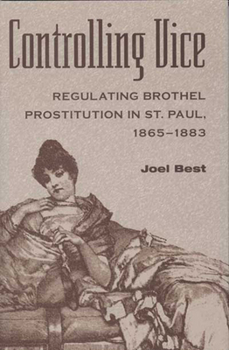 Controlling Vice: Regulating Brothel Prostitution in St. Paul, 1865-1883 - Book  of the History of Crime and Criminal Justice