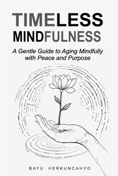 Paperback Timeless Mindfulness: A Gentle Guide to Aging Mindfully with Peace and Purpose Book