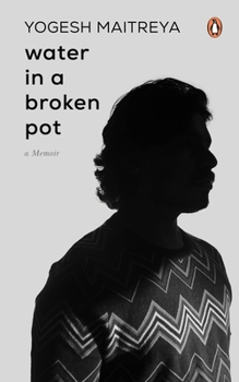 Hardcover Water in a Broken Pot: A Memoir: A Book about Longing, Loss and Eventually Finding Oneself in the Chaos Which Are Part and Parcel of Caste Society Book