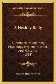 Paperback A Healthy Body: A Textbook On Anatomy, Physiology, Hygiene, Alcohol, And Narcotics (1891) Book