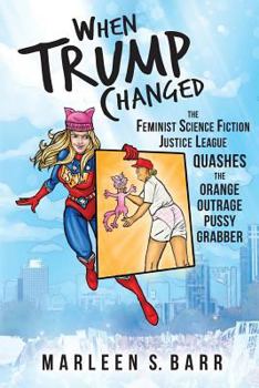Paperback When Trump Changed: The Feminist Science Fiction Justice League Quashes the Orange Outrage Pussy Grabber Book