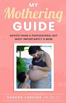 Paperback My Mothering Guide: Advice From A Professional But Most Importantly A Mom Book