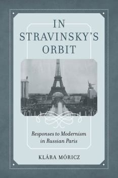 Hardcover In Stravinsky's Orbit: Responses to Modernism in Russian Paris Volume 26 Book