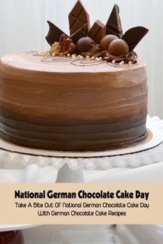 Paperback National German Chocolate Cake Day: Take A Bite Out Of National German Chocolate Cake Day With German Chocolate Cake Recipes Book