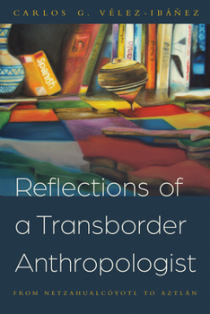 Paperback Reflections of a Transborder Anthropologist: From Netzahualcóyotl to Aztlán Book