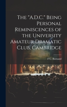Hardcover The "A.D.C." Being Personal Reminiscences of the University Amateur Dramatic Club, Cambridge Book