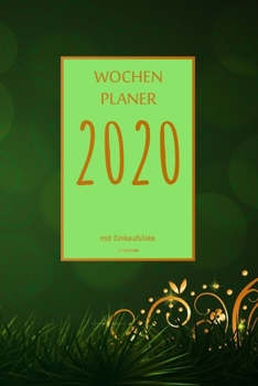 Wochenplaner 2020 mit Einkaufsliste: 6x9 Wochenplaner 2020 mit Einkaufsliste, Einkaufszettel, Essensplaner als Semesterplaner, Studienkalender, ... für das Jahr 2050 (German Edition)