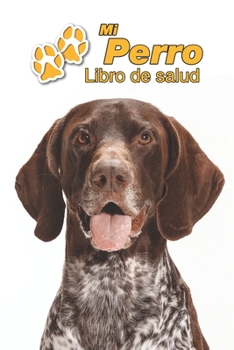 Mi Perro Libro de salud: Braco Alemán de pelo corto | 109 páginas 15cm x 23cm A5 | Cuaderno para llenar | Agenda de Vacunas | Seguimiento Médico | ... de un Perro | Contactos (Spanish Edition)