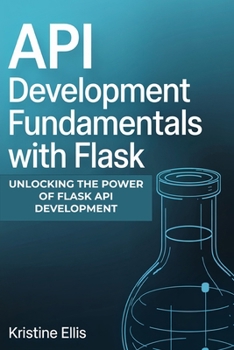 Paperback API Development Fundamentals with Flask: Unlocking The Power Of Flask For API Development Book