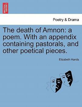 The Death of Amnon, a Poem. With an Appendix Containing Pastorals, and Other Poetical Pieces