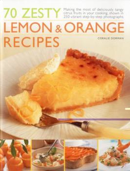 Paperback 70 Zesty Lemon & Orange Recipes: Making the Most of Deliciously Tangy Citrus Fruits in Your Cooking, Shown in 250 Vibrant Step-By-Step Photographs Book