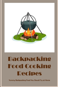 Paperback Backpacking Food Cooking Recipes: Yummy Backpacking Food You Should Try at Home Book