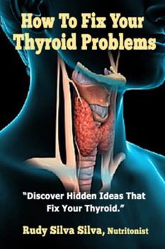 Paperback How To Fix Your Thyroid Problems: Discover Hidden Ideas That Fix Your Thyroid Book