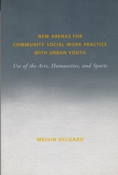 Paperback New Arenas for Community Social Work Practice with Urban Youth: Use of the Arts, Humanities, and Sports Book