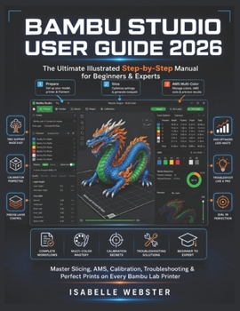 Paperback Bambu Studio User Guide 2026: The Ultimate Illustrated Step-by-Step Manual for Beginners & Experts to Master Slicing, AMS, Calibration, Troubleshootin Book