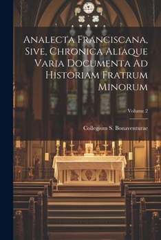 Paperback Analecta Franciscana, Sive, Chronica Aliaque Varia Documenta Ad Historiam Fratrum Minorum; Volume 2 Book