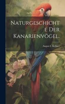 Hardcover Naturgeschichte der Kanarienvögel. [German] Book