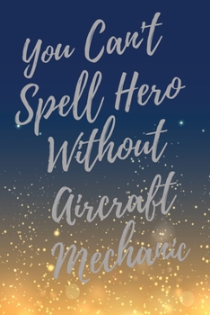 Paperback You Can't Spell Hero Without Aircraft Mechanic: Super Aircraft Mechanic Inspirational Quotes Journal & Notebook (Aircraft Mechanic Appreciation Gifts) Book