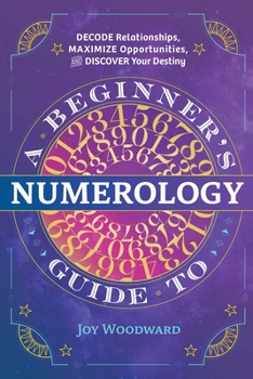 Paperback A Beginner's Guide to Numerology: Decode Relationships, Maximize Opportunities, and Discover Your Destiny Book