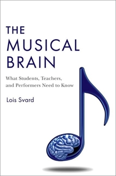 Hardcover The Musical Brain: What Students, Teachers, and Performers Need to Know Book